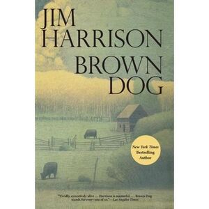 Brown Dog -- Jim Harrison